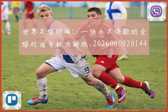 世界足球时间：一场永不停歇的全球对话与权力游戏_20260609201441